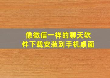 像微信一样的聊天软件下载安装到手机桌面