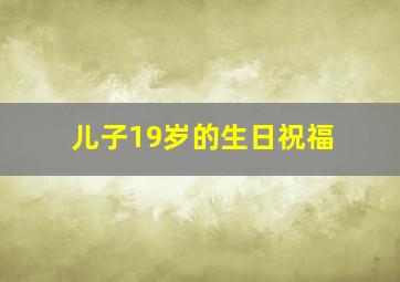 儿子19岁的生日祝福