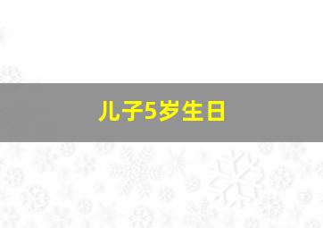 儿子5岁生日