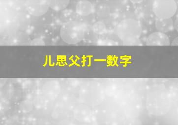 儿思父打一数字