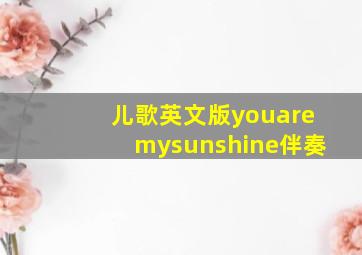 儿歌英文版youaremysunshine伴奏