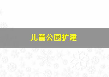 儿童公园扩建