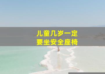 儿童几岁一定要坐安全座椅