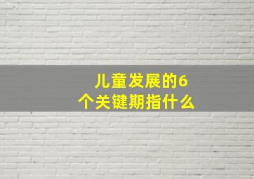 儿童发展的6个关键期指什么