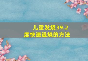 儿童发烧39.2度快速退烧的方法