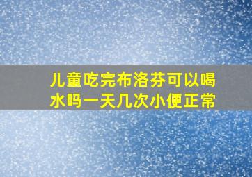 儿童吃完布洛芬可以喝水吗一天几次小便正常