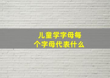 儿童学字母每个字母代表什么