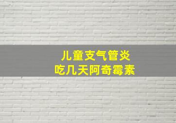 儿童支气管炎吃几天阿奇霉素