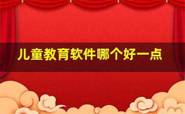 儿童教育软件哪个好一点