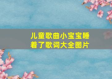 儿童歌曲小宝宝睡着了歌词大全图片