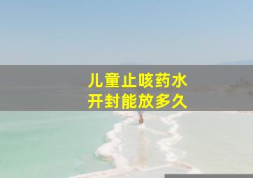 儿童止咳药水开封能放多久