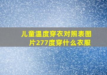 儿童温度穿衣对照表图片277度穿什么衣服