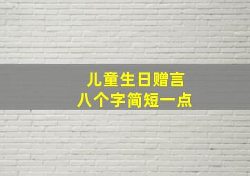 儿童生日赠言八个字简短一点