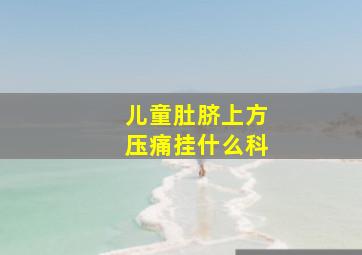 儿童肚脐上方压痛挂什么科