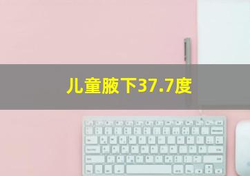 儿童腋下37.7度