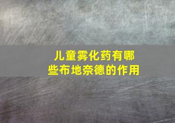 儿童雾化药有哪些布地奈德的作用