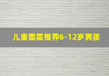 儿童面霜推荐6-12岁男孩