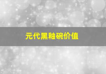 元代黑釉碗价值