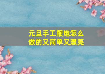 元旦手工鞭炮怎么做的又简单又漂亮