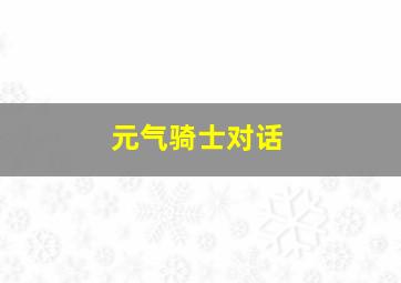 元气骑士对话