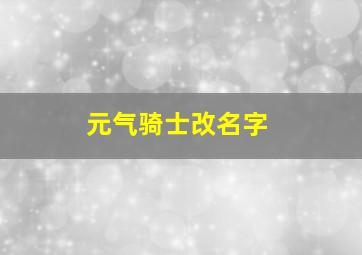 元气骑士改名字