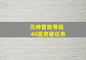 元神冒险等级40级突破任务