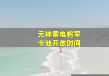 元神雷电将军卡池开放时间