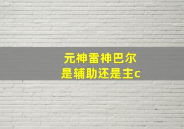 元神雷神巴尔是辅助还是主c