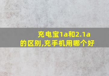 充电宝1a和2.1a的区别,充手机用哪个好