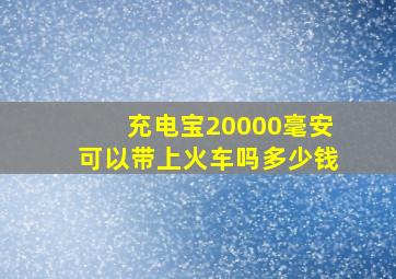 充电宝20000毫安可以带上火车吗多少钱