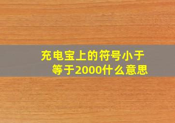 充电宝上的符号小于等于2000什么意思