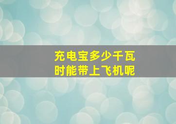 充电宝多少千瓦时能带上飞机呢