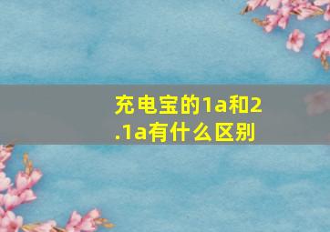 充电宝的1a和2.1a有什么区别