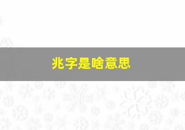 兆字是啥意思