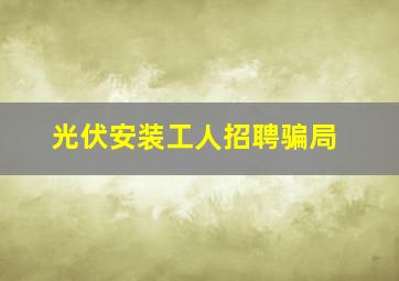 光伏安装工人招聘骗局