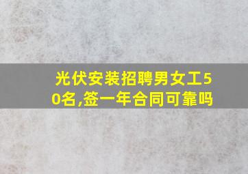 光伏安装招聘男女工50名,签一年合同可靠吗