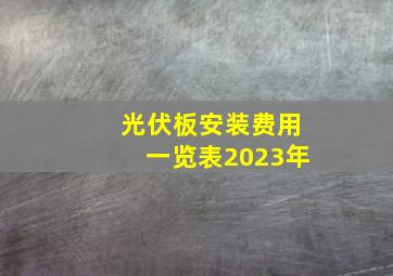 光伏板安装费用一览表2023年