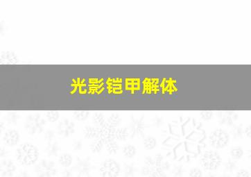 光影铠甲解体