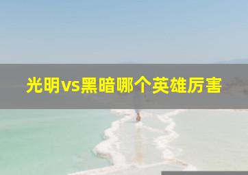 光明vs黑暗哪个英雄厉害