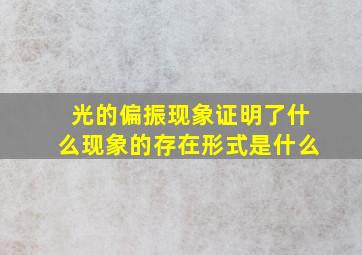 光的偏振现象证明了什么现象的存在形式是什么