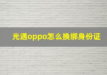 光遇oppo怎么换绑身份证