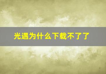 光遇为什么下载不了了