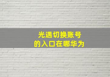 光遇切换账号的入口在哪华为