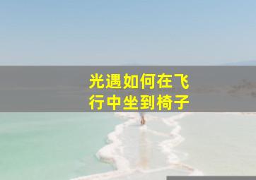 光遇如何在飞行中坐到椅子