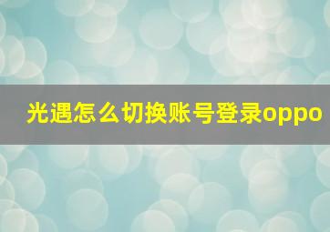 光遇怎么切换账号登录oppo