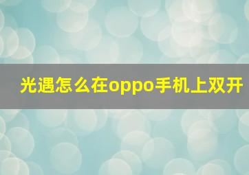 光遇怎么在oppo手机上双开