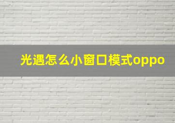 光遇怎么小窗口模式oppo