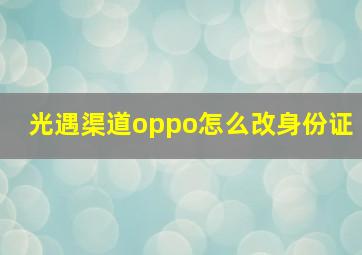 光遇渠道oppo怎么改身份证