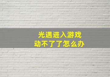 光遇进入游戏动不了了怎么办