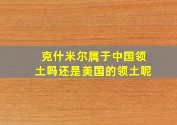 克什米尔属于中国领土吗还是美国的领土呢